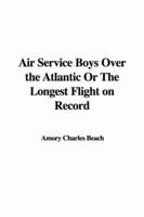 Air Service Boys Over the Atlantic Or The Longest Flight on Record