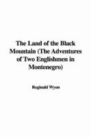 The Land of the Black Mountain (The Adventures of Two Englishmen in Montenegro)