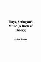 Plays, Acting and Music (A Book of Theory)
