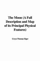 The Moon (A Full Description and Map of Its Principal Physical Features)