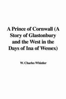 A Prince of Cornwall (A Story of Glastonbury and the West in the Days of Ina of Wessex)