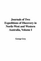 Journals of Two Expeditions of Discovery in North-West and Western Australia, Volume I