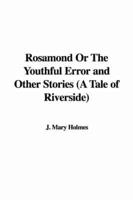 Rosamond Or The Youthful Error and Other Stories (A Tale of Riverside)