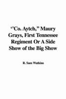 "Co. Aytch," Maury Grays, First Tennessee Regiment Or A Side Show of the Big Show