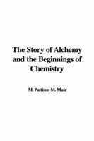 The Story of Alchemy and the Beginnings of Chemistry