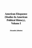 American Eloquence (Studies In American Political History), Volume I