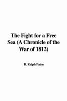 The Fight for a Free Sea (A Chronicle of the War of 1812)