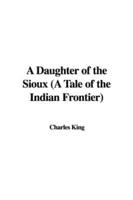 A Daughter of the Sioux (A Tale of the Indian Frontier)