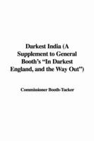 Darkest India (a Supplement to General Booth&#39;s &quot;In Darkest England, and the