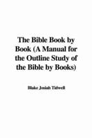 The Bible Book by Book (a Manual for the Outline Study of the Bible by Books)
