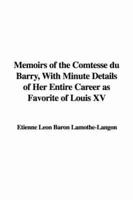 Memoirs of the Comtesse Du Barry, with Minute Details of Her Entire Career