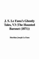 J. S. Le Fanu&#39;s Ghostly Tales, V3 (the Haunted Baronet (1871))