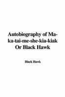 Autobiography of Ma-Ka-Tai-Me-She-Kia-Kiak or Black Hawk