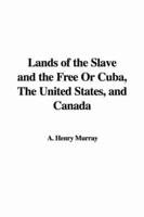Lands of the Slave and the Free Or Cuba, The United States, and Canada