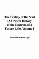 The Destiny of the Soul (A Critical History of the Doctrine of a Future Life), Volume I