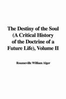 The Destiny of the Soul (A Critical History of the Doctrine of a Future Life), Volume II