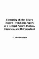 Something of Men I Have Known (With Some Papers of a General Nature, Politi