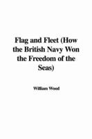 Flag and Fleet (How the British Navy Won the Freedom of the Seas)