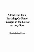 Flat Iron for a Farthing Or Some Passages in the Life of an Only Son
