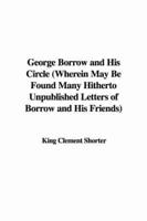 George Borrow and His Circle (Wherein May Be Found Many Hitherto Unpublished