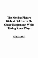 The Moving Picture Girls at Oak Farm or Queer Happenings While Taking Rural Plays