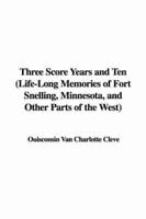 Three Score Years and Ten (Life-Long Memories of Fort Snelling, Minnesota,