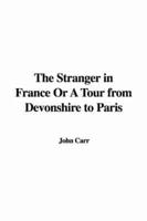 The Stranger in France or a Tour from Devonshire to Paris