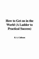 How to Get on in the World (a Ladder to Practical Success)