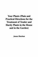 Your Plants (Plain and Practical Directions for the Treatment of Tender And