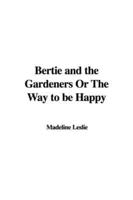 Bertie and the Gardeners Or the Way to Be Happy