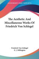 The Aesthetic And Miscellaneous Works Of Friedrich Von Schlegel
