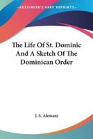 The Life Of St. Dominic And A Sketch Of The Dominican Order
