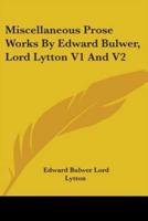 Miscellaneous Prose Works By Edward Bulwer, Lord Lytton V1 And V2