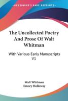 The Uncollected Poetry And Prose Of Walt Whitman