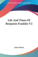 Life And Times Of Benjamin Franklin V2