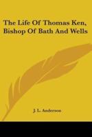 The Life Of Thomas Ken, Bishop Of Bath And Wells