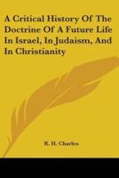 A Critical History Of The Doctrine Of A Future Life In Israel, In Judaism, And In Christianity