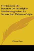 Swedenborg The Buddhist Or The Higher Swedenborgianism Its Secrets And Thibetan Origin