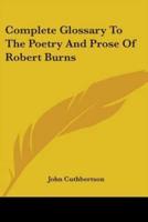 Complete Glossary To The Poetry And Prose Of Robert Burns