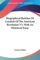 Biographical Sketches Of Loyalists Of The American Revolution V1; With An Historical Essay