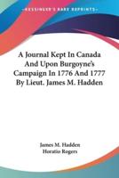 A Journal Kept In Canada And Upon Burgoyne's Campaign In 1776 And 1777 By Lieut. James M. Hadden