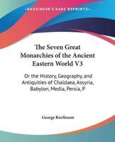 The Seven Great Monarchies of the Ancient Eastern World V3