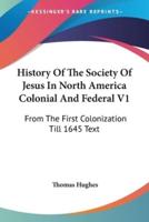 History Of The Society Of Jesus In North America Colonial And Federal V1