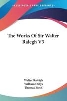 The Works Of Sir Walter Ralegh V3