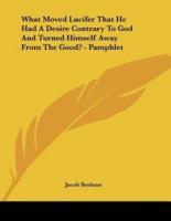 What Moved Lucifer That He Had A Desire Contrary To God And Turned Himself Away From The Good? - Pamphlet