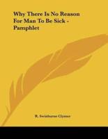 Why There Is No Reason For Man To Be Sick - Pamphlet