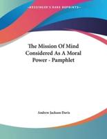 The Mission Of Mind Considered As A Moral Power - Pamphlet