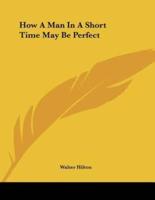 How A Man In A Short Time May Be Perfect