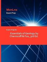 Exam Prep for Essentials of Geology by Chernicoff & Fox, 3rd Ed.