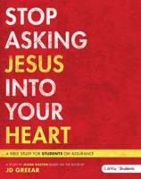 Stop Asking Jesus Into Your Heart - Teen Bible Study Book